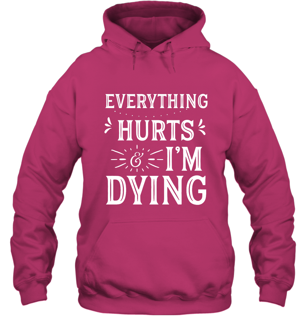 Everything Hurts I'm Dying Shirt Hoodie Hoodie Heliconia
