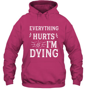 Everything Hurts I'm Dying Shirt Hoodie