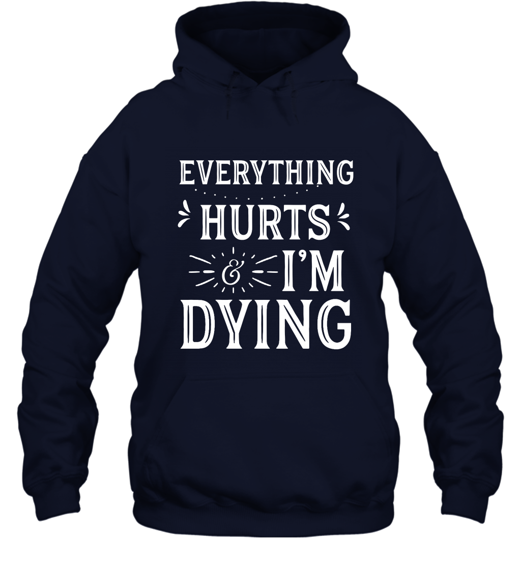 Everything Hurts I'm Dying Shirt Hoodie Hoodie Navy