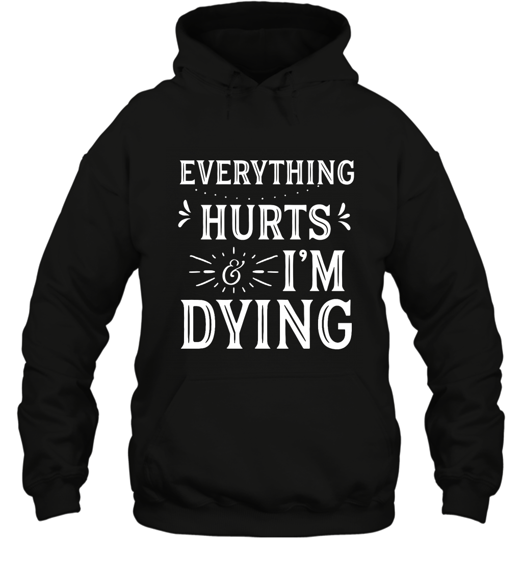 Everything Hurts I'm Dying Shirt Hoodie Hoodie Black