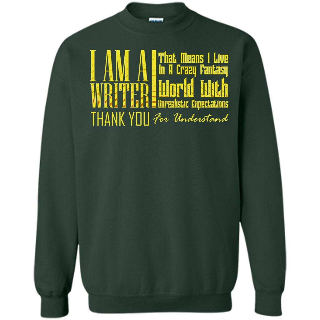 I Am A Writer That Means I Live In A Crazy Fantasy World Forest Green