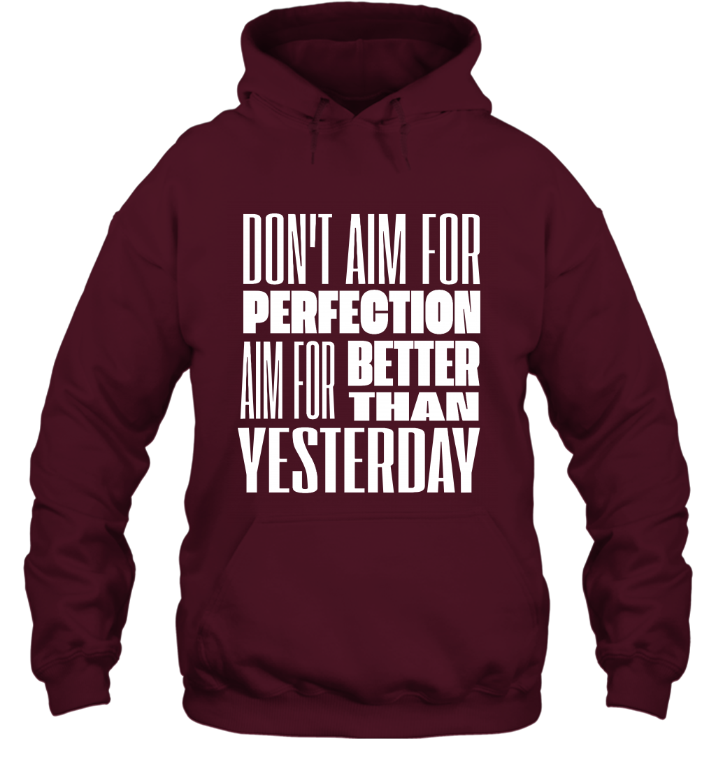 Don't Aim For Perfection Aim For Better Than Yesterday Shirt Hoodie Hoodie Maroon