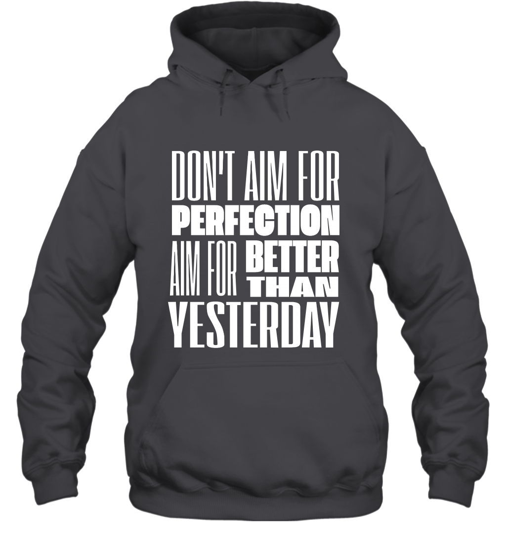 Don't Aim For Perfection Aim For Better Than Yesterday Shirt Hoodie Hoodie Dark Heather