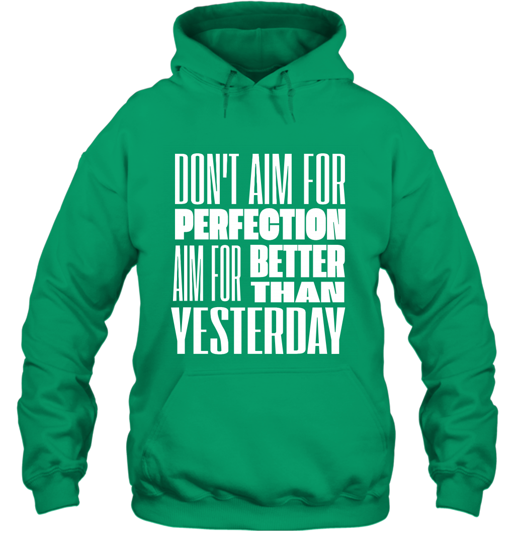 Don't Aim For Perfection Aim For Better Than Yesterday Shirt Hoodie Hoodie Irish