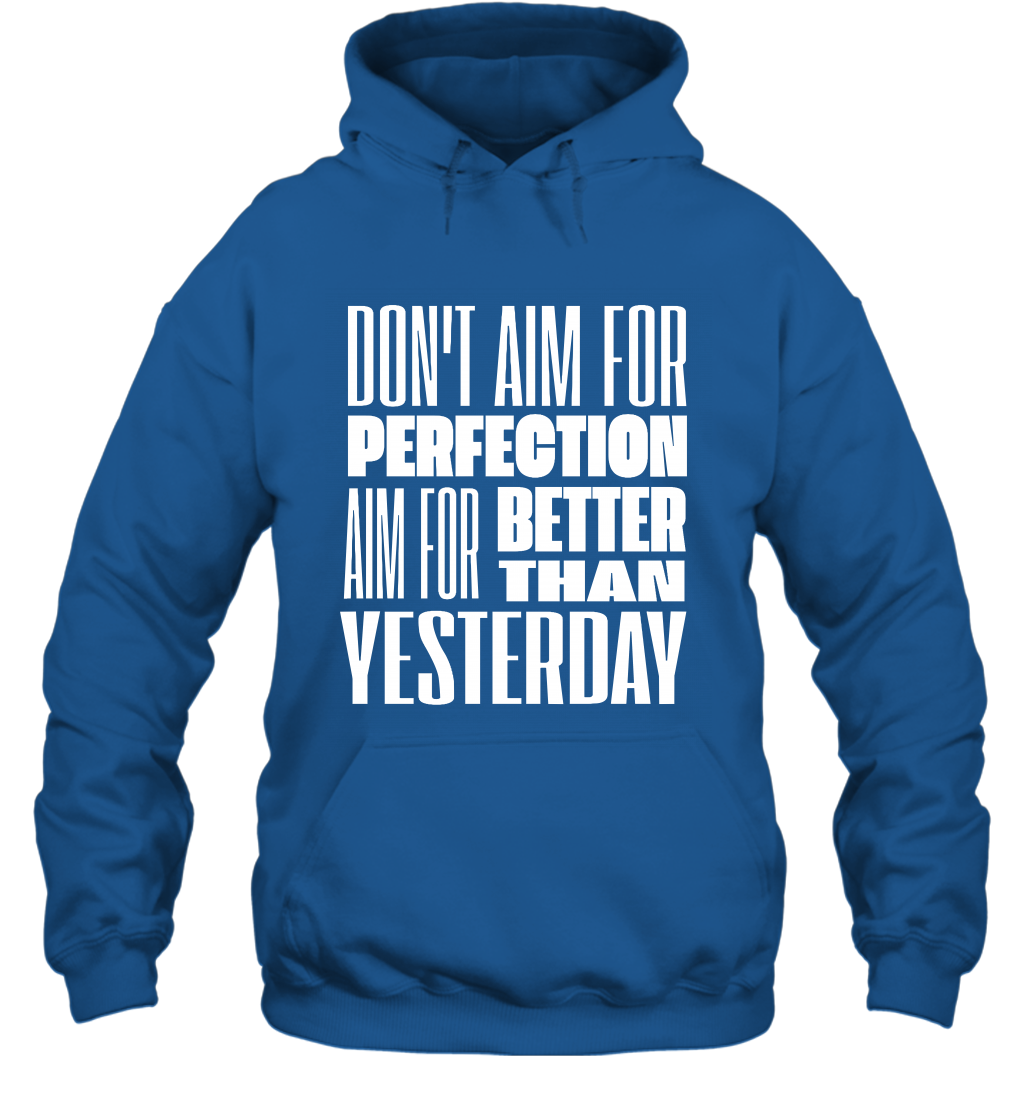 Don't Aim For Perfection Aim For Better Than Yesterday Shirt Hoodie Hoodie Royal
