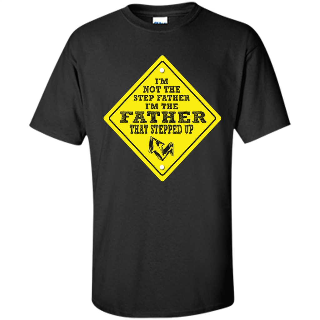 Step Father T-shirt I'm Not The Step Father I'm The Father That Stepped Up Black