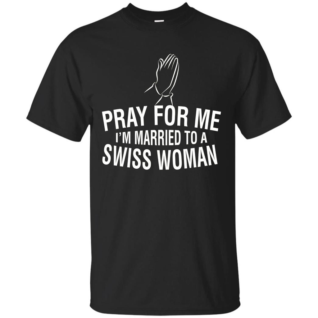 Pray For Me I Am Married To A Swiss Woman T-Shirt Black