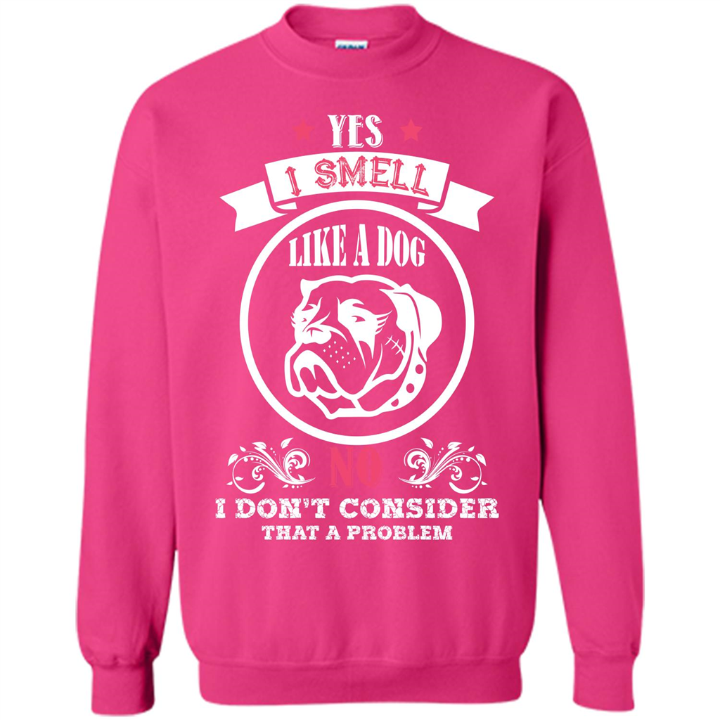 Dog Lover T-shirt I Smell Like A Dog No I Donäó»t Consider That A Problem Heliconia