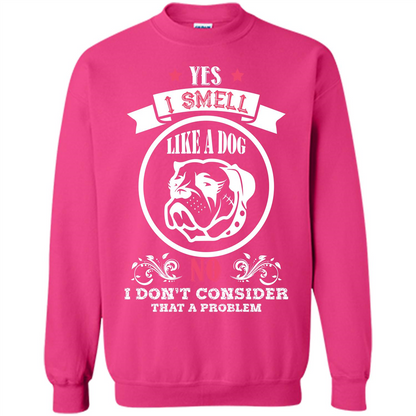 Dog Lover T-shirt I Smell Like A Dog No I Donäó»t Consider That A Problem Heliconia