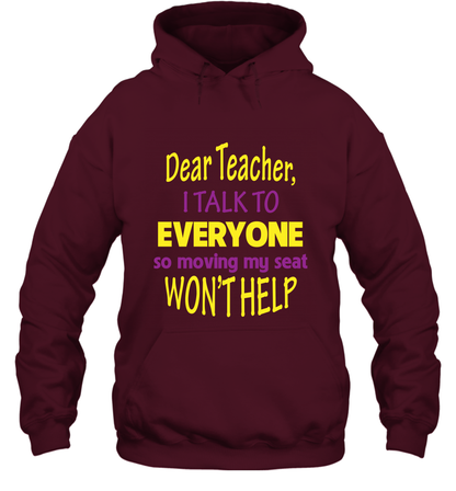 Dear Teacher I Talk To Everyone So Moving My Seat Wont Help Shirt Hoodie Maroon