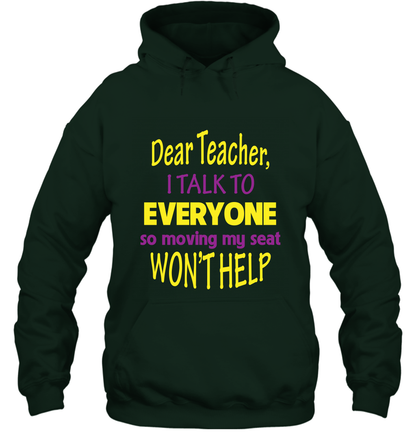 Dear Teacher I Talk To Everyone So Moving My Seat Wont Help Shirt Hoodie Forest