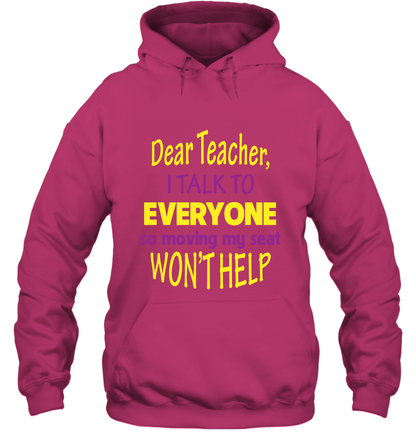 Dear Teacher I Talk To Everyone So Moving My Seat Wont Help Shirt Hoodie Heliconia
