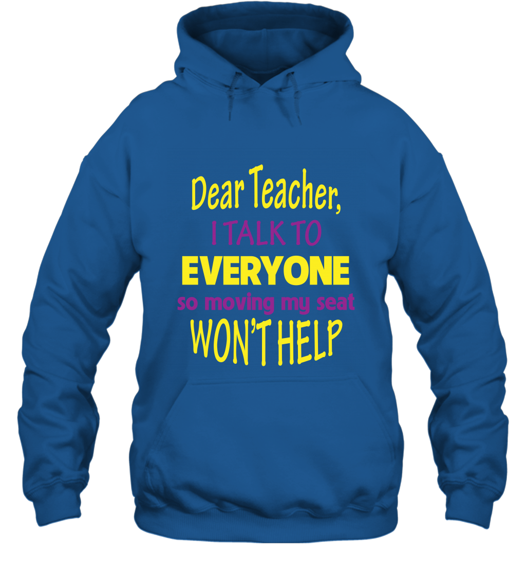 Dear Teacher I Talk To Everyone So Moving My Seat Wont Help Shirt Hoodie Royal