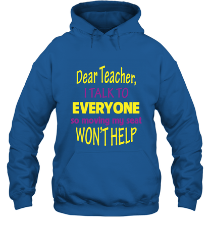 Dear Teacher I Talk To Everyone So Moving My Seat Wont Help Shirt Hoodie Royal