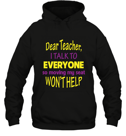 Dear Teacher I Talk To Everyone So Moving My Seat Wont Help Shirt Hoodie Black