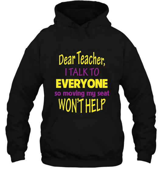 Dear Teacher I Talk To Everyone So Moving My Seat Wont Help Shirt Hoodie Black
