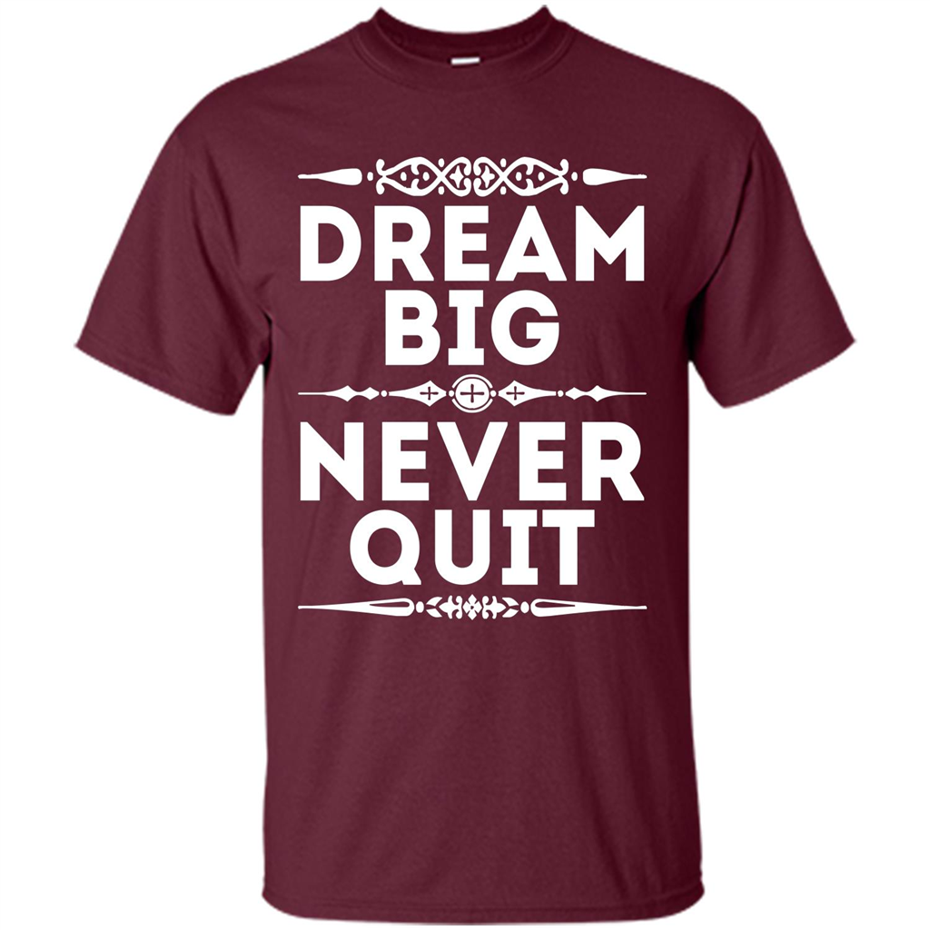 Motivational Quote T-Shirt Dream Big Never Quit Maroon