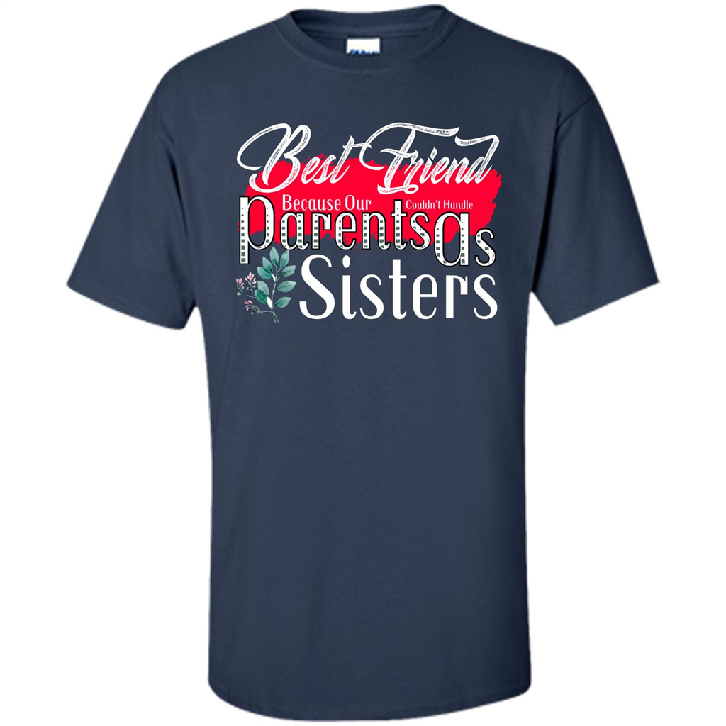 Best Friend T-shirtBest Friend Because Our Parents Couldn't Handle As Sisters Navy