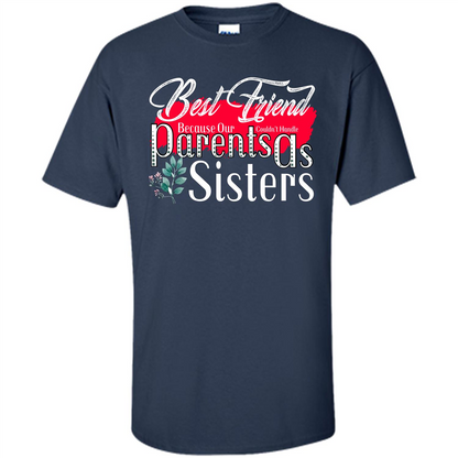 Best Friend T-shirtBest Friend Because Our Parents Couldn't Handle As Sisters Navy