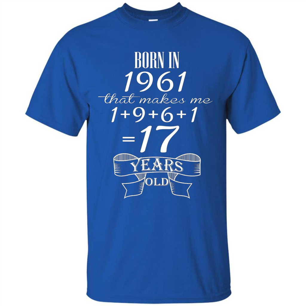Born In 1961 T-shirt That Makes Me 17 Years Old Royal