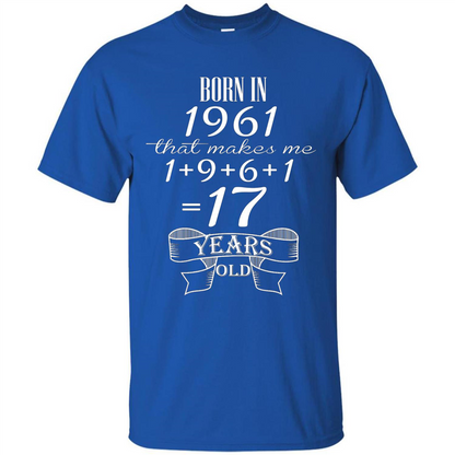 Born In 1961 T-shirt That Makes Me 17 Years Old Royal