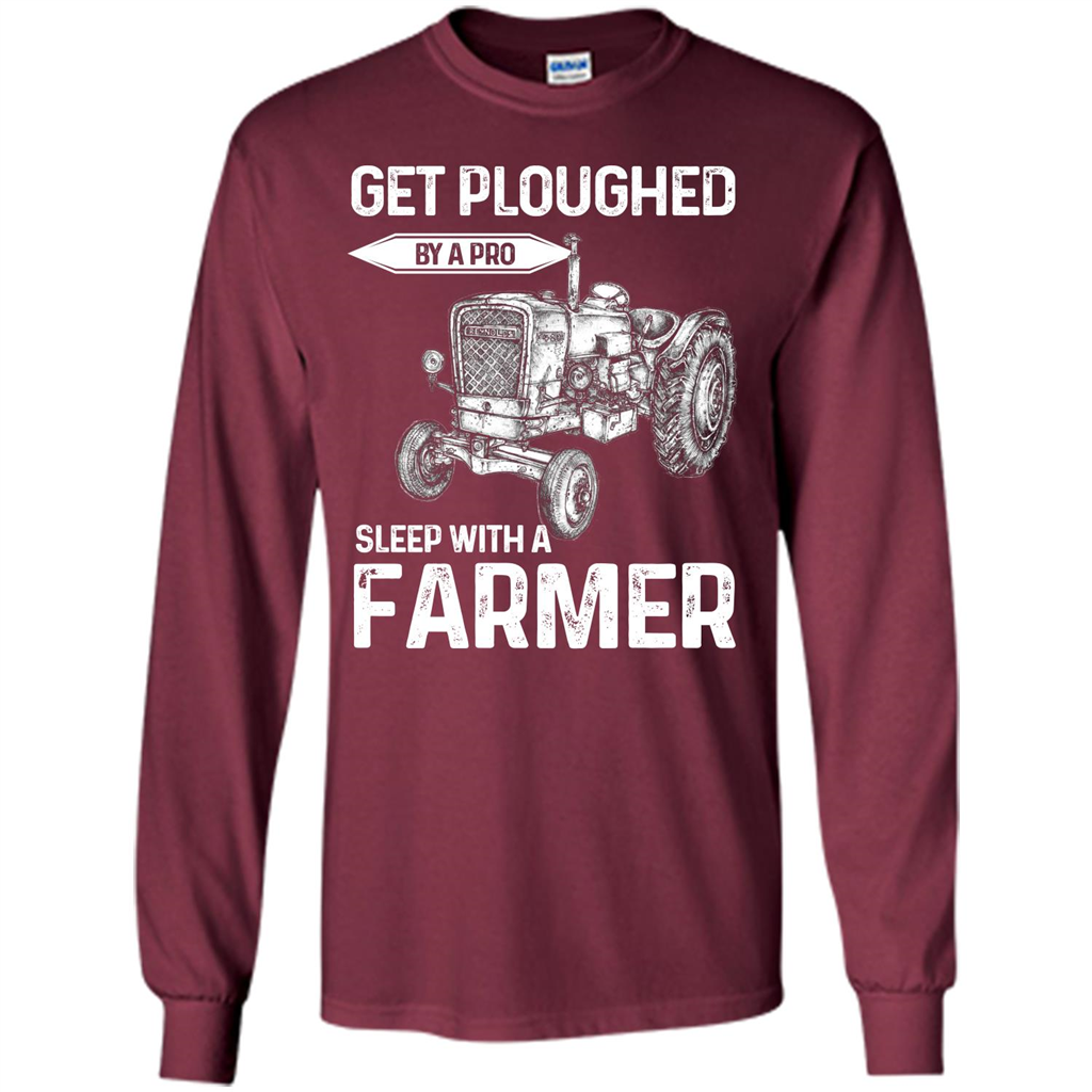 Farmer. Get Ploughed By A Pro Sleep With A Farmer T-shrit Maroon