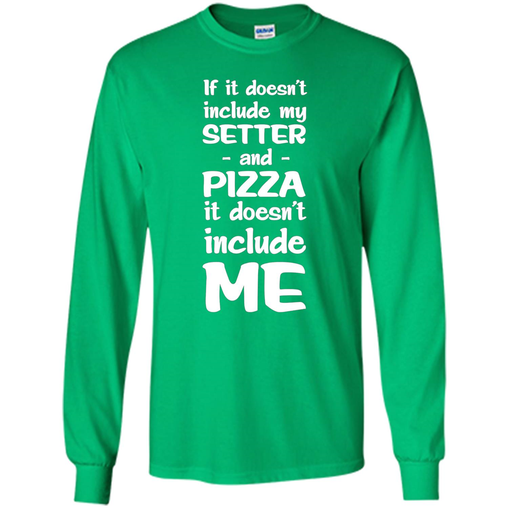 Setter And Pizza Funny Dog T-shirt It Dont Include Me Irish Green