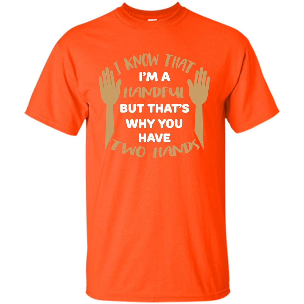 Handful T-shirt I Know that I'm Handful But That's Why You Have Two Hands Orange