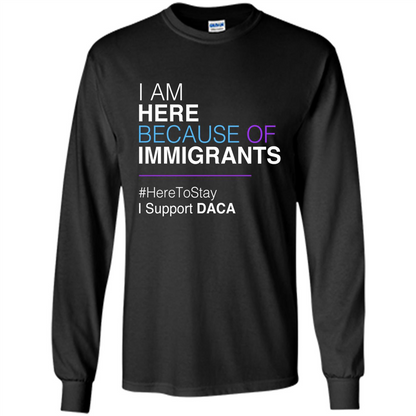 I Am Here Because Of Immigrants Defend DACA T-shirt Black
