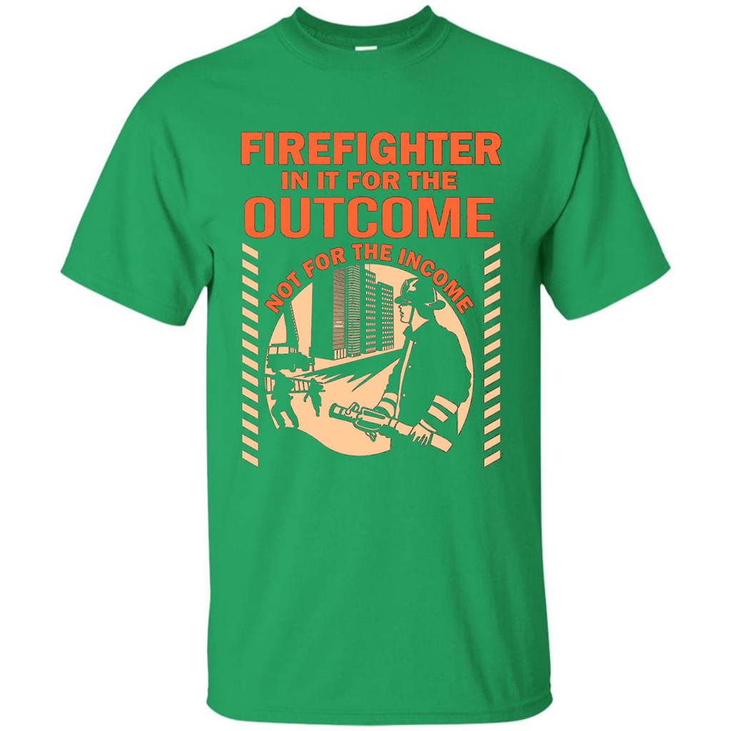 Firefighter T-shirt For The Outcome Not For The Income Irish Green