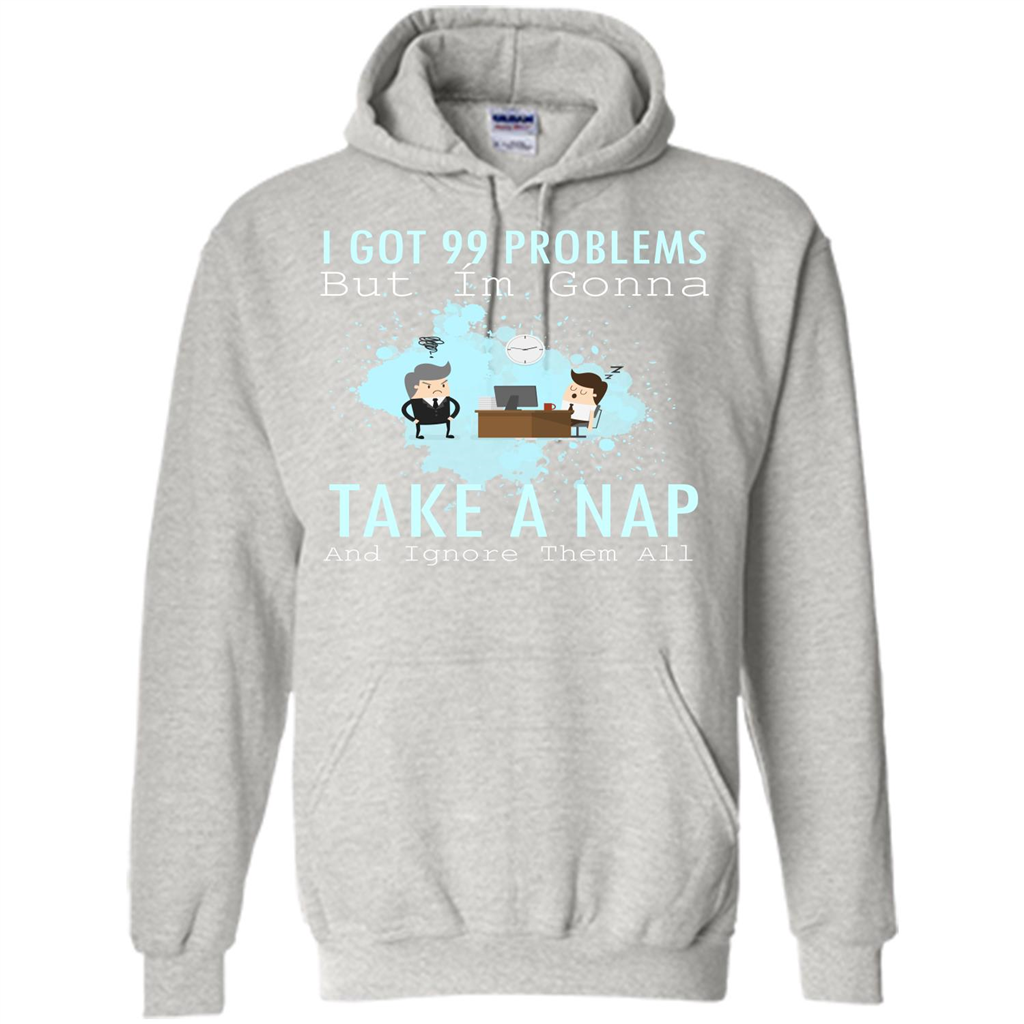 I Got 99 Problems But I'm Gonna Take A Nap And Ignore Them All T-shirt Ash