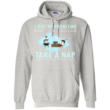 I Got 99 Problems But I'm Gonna Take A Nap And Ignore Them All T-shirt Ash