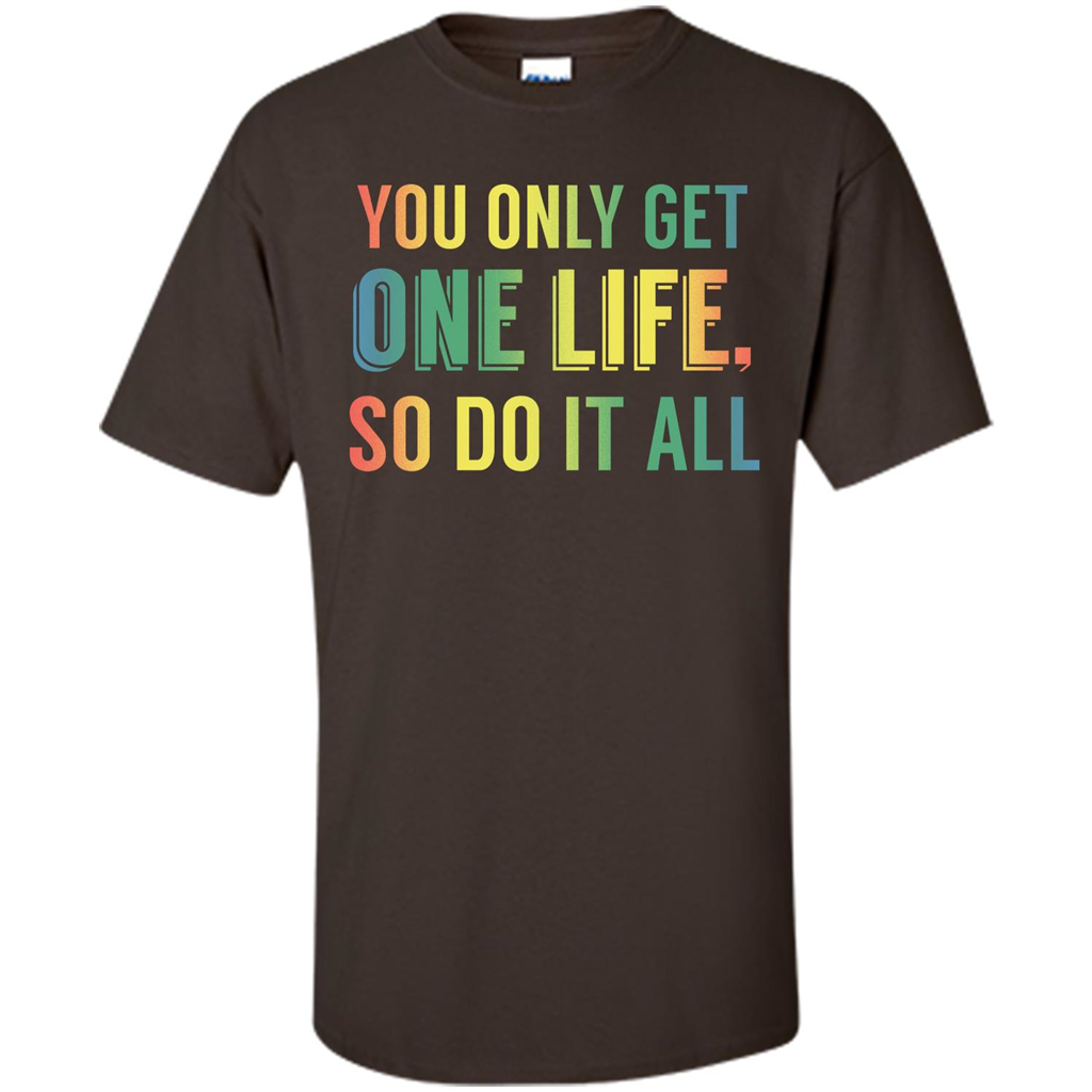 Inspirational Quote T-shirt You Only Get One Life So Do It All Dark Chocolate
