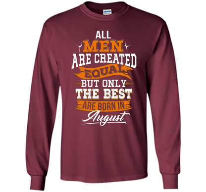 All Men Created Equal But The Best Born In August T-Shirt shirt Maroon