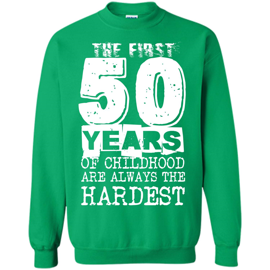 The First 50 Years Of Childhood Are Always The Hardest T-shirt Irish Green