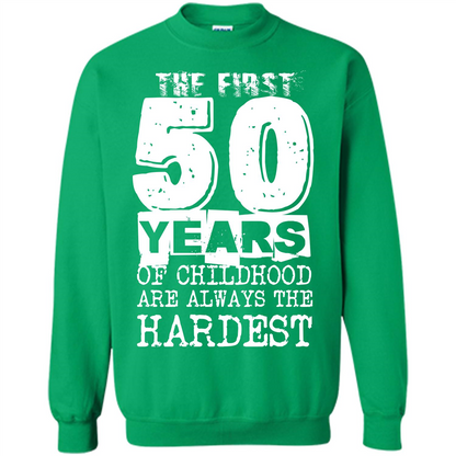 The First 50 Years Of Childhood Are Always The Hardest T-shirt Irish Green