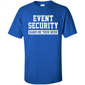 Funny Drink T-shirt Event Security Hand Me Your Beer Funny Drunk Drink Tee