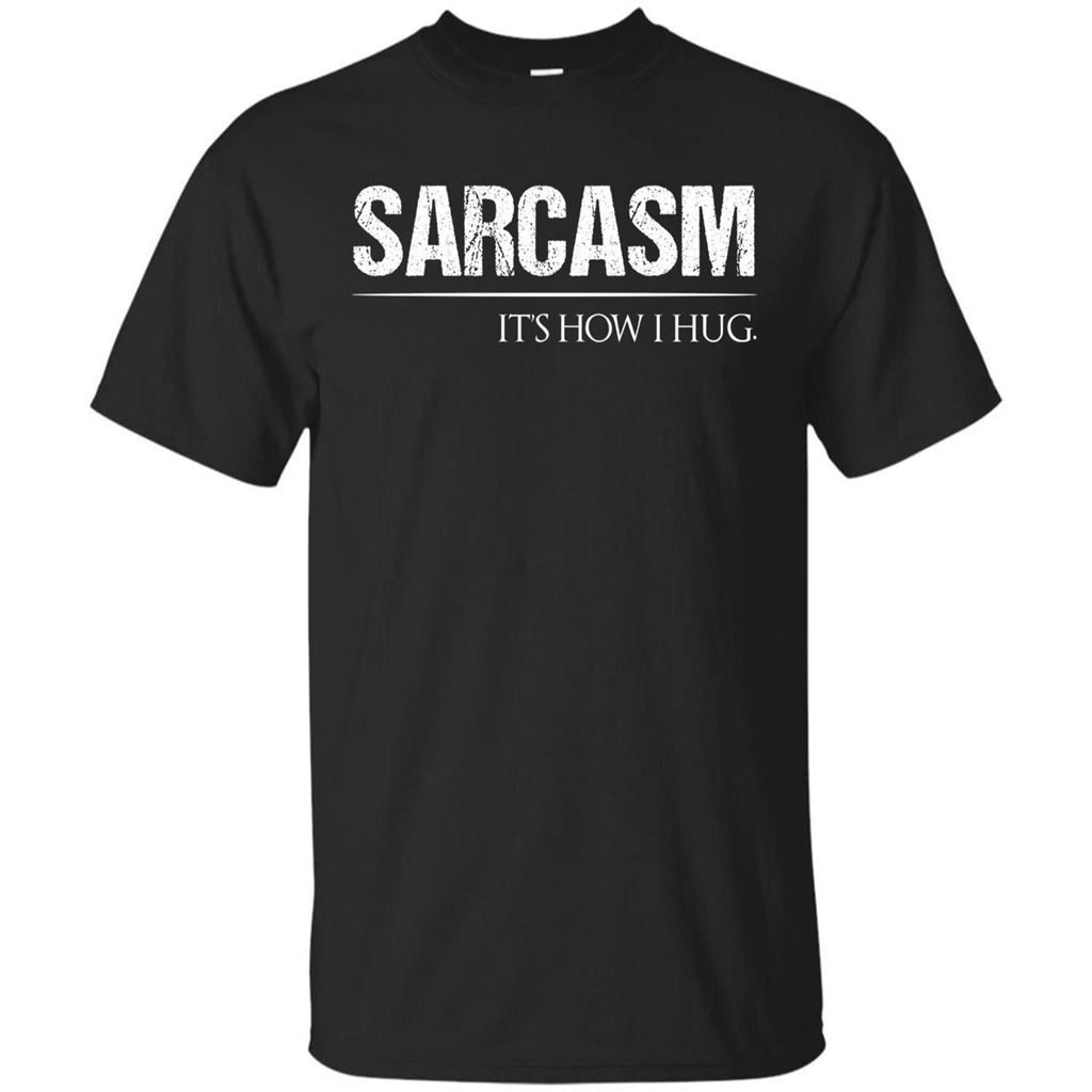 Sarcasm Its How I Hug T-Shirt Black