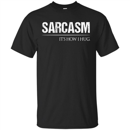 Sarcasm Its How I Hug T-Shirt Black