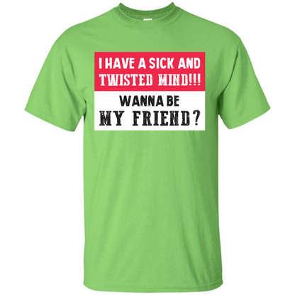 I Have A Sick And Twisted Mind Wanna Be My Friend T-shirt Lime