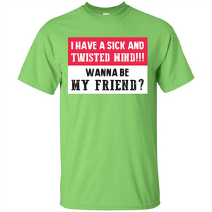 I Have A Sick And Twisted Mind Wanna Be My Friend T-shirt