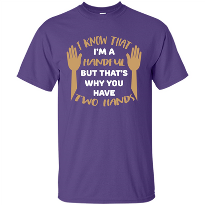 Handful T-shirt I Know that I'm Handful But That's Why You Have Two Hands Purple