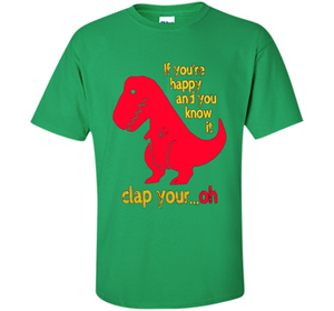 T-rex If you're happy &amp; you know it clap your oh tshirt