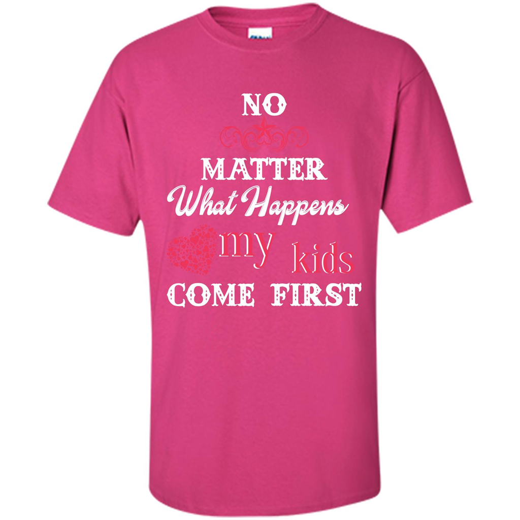 No Matter What Happens My Kids Come First T-shirt Heliconia