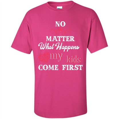 No Matter What Happens My Kids Come First T-shirt Heliconia