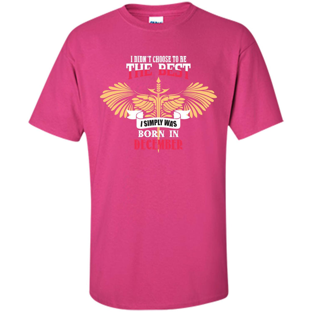 December. I Didnäó»t Choose To Be The Best I Simply Was Born In December T-shirt Heliconia