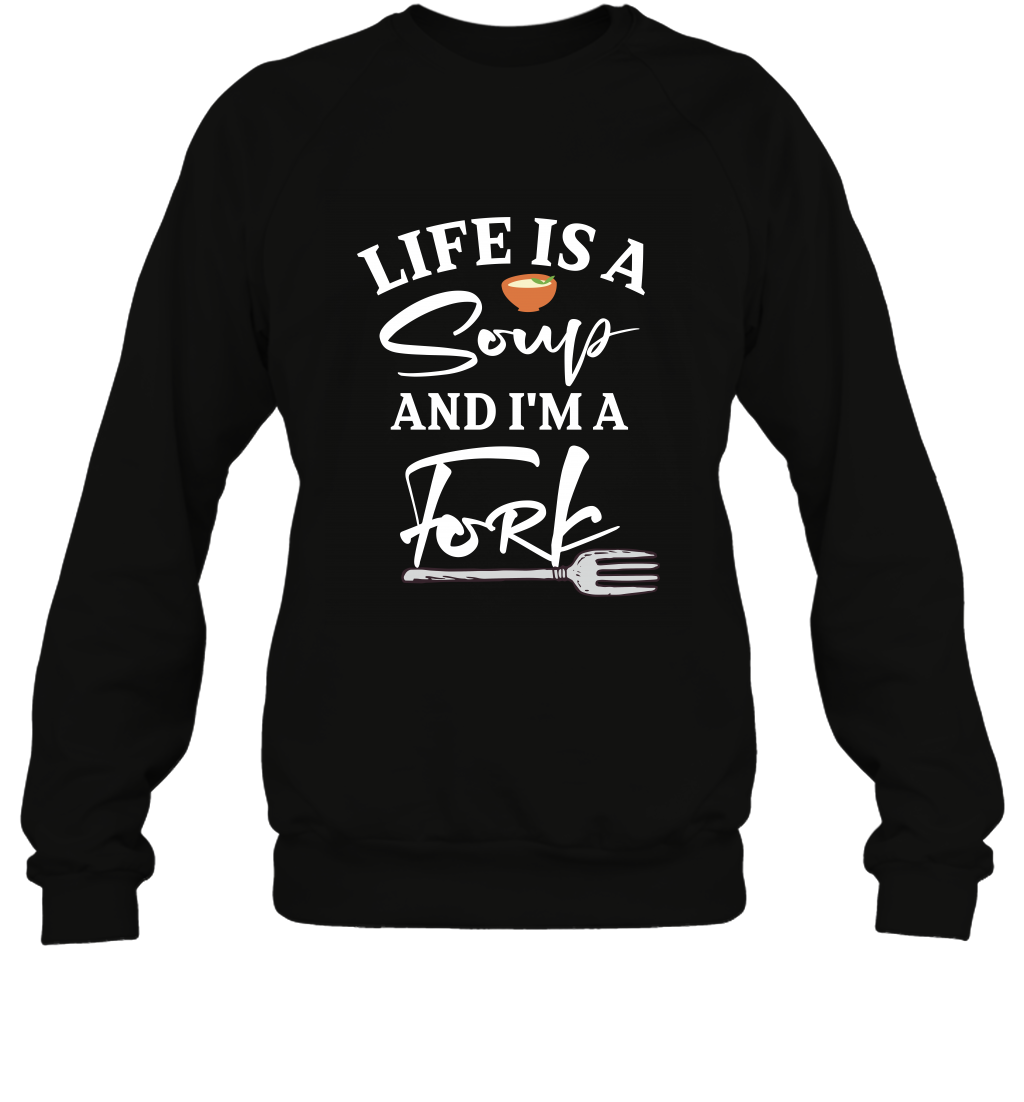 Life Is A Soup And Im A Fork ShirtUnisex Fleece Pullover Sweatshirt