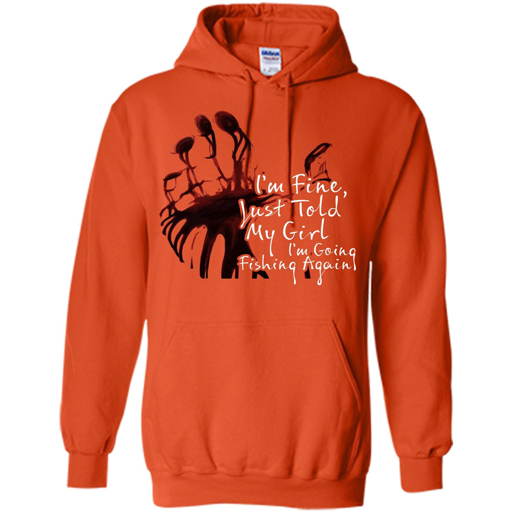 Fisher T-shirt I'm Fine Just Told My Girl I'm Going Fishing Again Orange