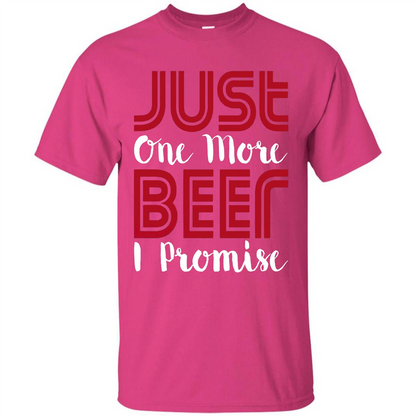 Beer T-shirt Just One More Beer I Promise T-shirt Heliconia