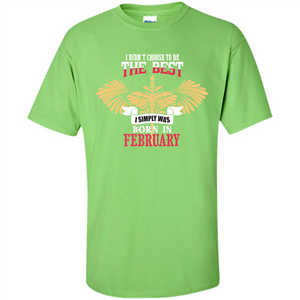 February. I Didnäó»t Choose To Be The Best I Simply Was Born In February T-shirt